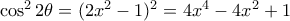 \cos^2 2\theta=(2x^2-1)^2=4x^4-4x^2+1 \cos^2 2\theta=(2x^2-1)^2=4x^4-4x^2+1