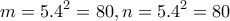 \displaystyle{m=5.4^2 =80 , n =5.4^2 =80}