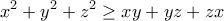 \displaystyle{x^2+y^2+z^2\geq xy+yz+zx}