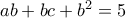 ab+bc+b^{2}=5