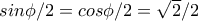 sin\phi /2=cos\phi /2=\sqrt{2}/2
