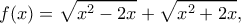 \displaystyle f(x) = \sqrt {{x^2} - 2x}  + \sqrt {{x^2} + 2x}, 