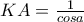 KA=\frac{1}{cosa}