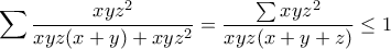 \displaystyle \sum{\frac{xyz^2}{xyz(x+y)+xyz^2}}={\frac{\sum xyz^2}{xyz(x+y+z)}}\leq 1
