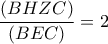 \displaystyle \frac{(BHZC)}{(BEC)}=2