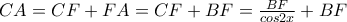 CA = CF + FA = CF + BF =  \frac{BF}{cos2x}+BF
