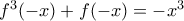 f^3 (-x)+f(-x)=-x^3 f^3 (-x)+f(-x)=-x^3