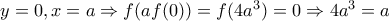 y=0,x=a \Rightarrow   f(af(0))=f(4a^3)=0 \Rightarrow 4a^3=a