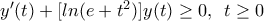  y^{\prime}(t) + [ln(e + t^{2})]y(t) \geq 0, \hspace{2mm} t \geq 0
