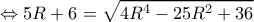  \displaystyle  \Leftrightarrow 5R + 6 = \sqrt {4{R^4} - 25{R^2} + 36} 