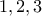 1, 2, 3