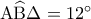 {\rm A}\widehat{\rm B}\Delta  = {12^ \circ }