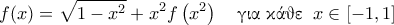 \displaystyle{f(x) = \sqrt{1-x^2} + x^2 f \left (x^2 \right) \quad \text{\gr &gamma;&iota;&alpha; &kappa;ά&theta;&epsilon;} \;\; x \in [-1, 1]}