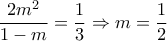 \dfrac{2m^2}{1-m} = \dfrac{1}{3}  \Rightarrow m= \dfrac{1}{2} 