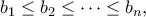 \displaystyle{{b_1} \le {b_2} \le  \cdots  \le {b_n},}