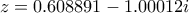 z = 0.608891 - 1.00012 i
