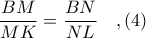 \displaystyle \frac{BM}{MK} = \frac{BN}{NL}\ \ \ ,(4)