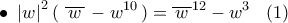 \displaystyle{ 
 \bullet \,\,\left| w \right|^2 (\,\,\overline {\,w\,} \, - w^{10} \,) = \overline {\,w\,} ^{12}  - w^3 \,\,\,\,\,(1) 
}
