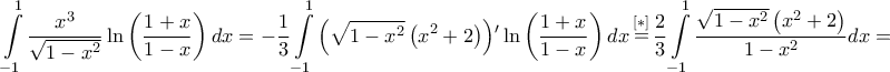 \displaystyle{\int\limits_{ - 1}^1 {\frac{{{x^3}}}{{\sqrt {1 - {x^2}} }}\ln \left( {\frac{{1 + x}}{{1 - x}}} \right)dx}  =  - \frac{1}{3}\int\limits_{ - 1}^1 {{{\left( {\sqrt {1 - {x^2}} \left( {{x^2} + 2} \right)} \right)}{'}}\ln \left( {\frac{{1 + x}}{{1 - x}}} \right)dx} \mathop  = \limits^{\left[ * \right]} \frac{2}{3}\int\limits_{ - 1}^1 {\frac{{\sqrt {1 - {x^2}} \left( {{x^2} + 2} \right)}}{{1 - {x^2}}}dx}  = }