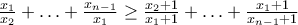 \frac{x_1}{x_2}+\ldots +\frac{x_{n-1}}{x_1}\geq \frac{x_2+1}{x_1+1}+\ldots +\frac{x_{1}+1}{x_{n-1}+1}