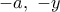 \displaystyle{-a,~-y}
