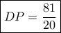 \boxed{DP=\frac{81}{20}}