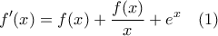 \displaystyle{{f}'(x)=f(x)+\frac{f(x)}{x}+{{e}^{x}}}\quad (1)