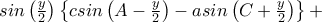 sin\left ( \frac{y}{2} \right )\left \{c sin\left ( A-\frac{y}{2} \right ) -asin\left ( C+\frac{y}{2} \right )\right \}+ sin\left ( \frac{y}{2} \right )\left \{c sin\left ( A-\frac{y}{2} \right ) -asin\left ( C+\frac{y}{2} \right )\right \}+