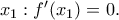 x_1 :f'(x_1)=0.