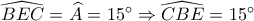 \widehat {BEC} = \widehat A = 15^\circ  \Rightarrow \widehat {CBE} = 15^\circ