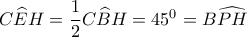 C\widehat EH = \dfrac{1}{2}C\widehat BH = {45^0} = B\widehat {PH}