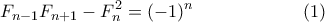 \displaystyle{F_{n-1} F_{n+1} - F_n^2 = (-1)^n \quad \quad \quad \quad \quad \quad (1)}