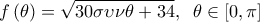  \displaystyle f\left( \theta  \right) = \sqrt {30\sigma \upsilon \nu \theta  + 34} ,\;\;\theta  \in \left[ {0,\pi } \right]