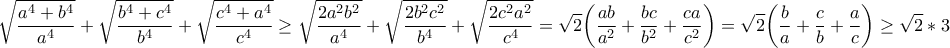 \displaystyle{\sqrt {\frac{{a^4+ b^4}} 
{a^4}}  + \sqrt {\frac{{b^4+ c^4}} 
{b^4}}  + \sqrt {\frac{{c^4+ a^4}} 
{c^4}}  \geq \sqrt {\frac{2a^2b^2}{a^4}} +\sqrt{\frac{2b^2c^2}{b^4}}+\sqrt{\frac{2c^2a^2}{c^4}} = \sqrt{2}\bigg(\frac{ab}{a^2}+\frac{bc}{b^2}+\frac{ca}{c^2}\bigg) 
=\sqrt{2}\bigg(\frac{b}{a}+\frac{c}{b}+\frac{a}{c}\bigg) \geq \sqrt{2}*3