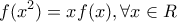 \displaystyle{f(x^2)=xf(x),\forall x\in R}