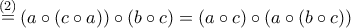 \displaystyle{\mathop  = \limits^{\left( 2 \right)} \left( {a \circ \left( {c \circ a} \right)} \right) \circ \left( {b \circ c} \right) = \left( {a \circ c} \right) \circ \left( {a \circ \left( {b \circ c} \right)} \right)}