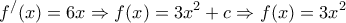 \displaystyle{
f^/ (x) = 6x \Rightarrow f(x) = 3x^2 + c \Rightarrow f(x) = 3x^2
} \displaystyle{
f^/ (x) = 6x \Rightarrow f(x) = 3x^2 + c \Rightarrow f(x) = 3x^2
}