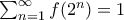 \sum_{n = 1}^{\infty}f(2^{n}) = 1 \sum_{n = 1}^{\infty}f(2^{n}) = 1