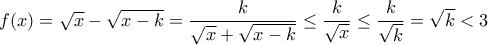 f(x) = \sqrt {x} - \sqrt{x- k} = \dfrac {k} {\sqrt x + \sqrt{x- k}} \le  \dfrac {k} {\sqrt x }  \le  \dfrac {k} {\sqrt k }  = \sqrt k < 3 