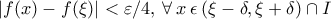 \left | f(x)-f(\xi)  \right |<\varepsilon/4 ,\: \forall \,  x \:   \epsilon \: (\xi-\delta, \xi+\delta )\cap I