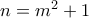 n = m^2 + 1