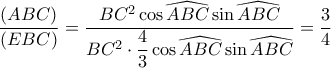 \dfrac{\left ( ABC \right )}{\left ( EBC \right )}=\dfrac{BC^2\cos\widehat{ABC}\sin\widehat{ABC}}{BC^2\cdot \dfrac{4}{3}\cos\widehat{ABC}\sin\widehat{ABC}}=\dfrac{3}{4} \dfrac{\left ( ABC \right )}{\left ( EBC \right )}=\dfrac{BC^2\cos\widehat{ABC}\sin\widehat{ABC}}{BC^2\cdot \dfrac{4}{3}\cos\widehat{ABC}\sin\widehat{ABC}}=\dfrac{3}{4}