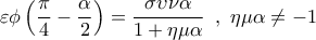 \displaystyle{\varepsilon \phi \left(\frac{\pi}{4}-\frac{\alpha}{2}\right)=\frac{\sigma \upsilon \nu \alpha}{1+\eta \mu \alpha}\,\,\,,\,\, \eta \mu \alpha \ne -1}