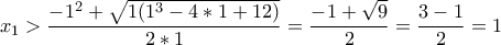\displaystyle x_1>\frac{-1^2+\sqrt {1(1^3-4*1+12)}} {2*1}=\frac {-1+\sqrt {9}} {2}=\frac {3-1} {2}=1