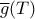 \overline{g}(T)