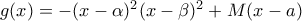 g(x)=-(x-\alpha)^{2}(x-\beta)^{2}+M(x-a) g(x)=-(x-\alpha)^{2}(x-\beta)^{2}+M(x-a)