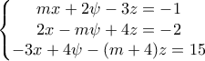 \displaystyle{\left\{\begin{matrix} 
mx+2\psi-3z=-1 \\  
2x-m\psi+4z=-2\\  
-3x+4\psi-(m+4)z=15  
\end{matrix}\right.}}
