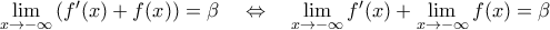 \mathop{\lim}\limits_{x\rightarrow-\infty}\left({f^{\prime}(x) + f(x)}\right) = \beta\quad\Leftrightarrow\quad\mathop{\lim}\limits_{x\rightarrow-\infty}{f^{\prime}(x)}+\mathop{\lim}\limits_{x\rightarrow{-\infty}}{f(x)} = \beta