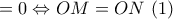 =0\Leftrightarrow OM=ON\,\,(1)