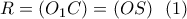 \displaystyle{R=(O_1C)=(OS) \  \ (1) }